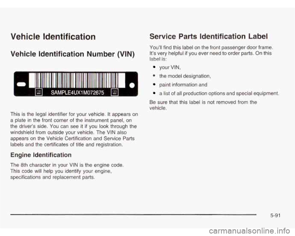 CHEVROLET ASTRO 2003  Owners Manual Vehicle  Identification 
Vehicle  Identification  Number  (VIN) Service  Parts  Identification 
Label 
You’ll find this label on the front  passenger door frame. 
It’s  very  helpful 
if you ever 