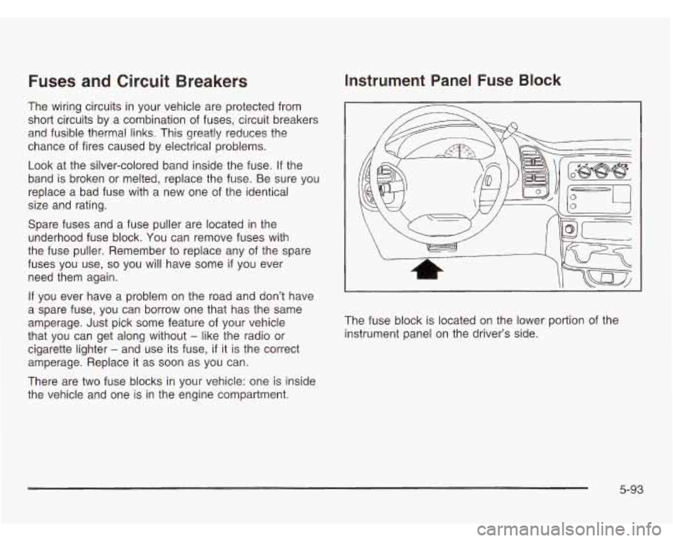 CHEVROLET ASTRO 2003 Owners Manual Fuses and Circuit Breakers
The wiring circuits in your vehicle are protected from
short circuits by a combination of fuses, circuit breakers
and fusible thermal links. This greatly re CHEVROLET ASTRO 2003 Owners Manual Fuses and Circuit Breakers
The wiring circuits in your vehicle are protected from
short circuits by a combination of fuses, circuit breakers
and fusible thermal links. This greatly re