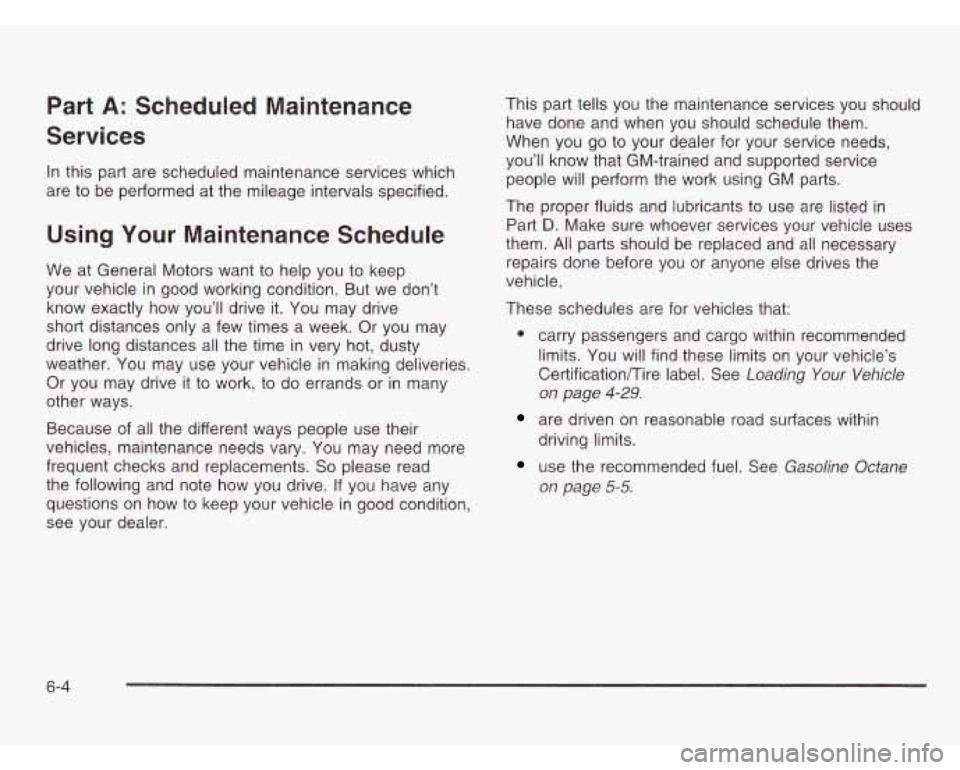 CHEVROLET ASTRO 2003 Owners Manual Part A: Scheduled Maintenance
Services
In this part are scheduled maintenance services which
are to be performed at the mileage intervals specified.
Using Your Maintenance Schedule
We a CHEVROLET ASTRO 2003 Owners Manual Part A: Scheduled Maintenance
Services
In this part are scheduled maintenance services which
are to be performed at the mileage intervals specified.
Using Your Maintenance Schedule
We a