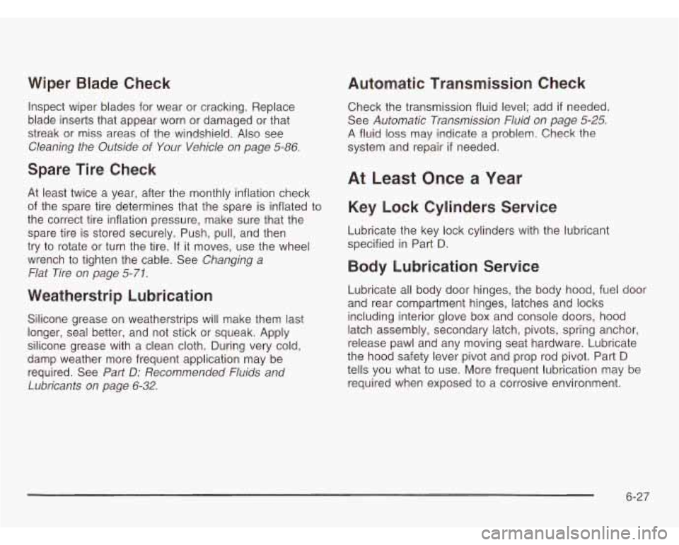 CHEVROLET ASTRO 2003 Owners Manual Wiper Blade Check
Inspect wiper blades for wear or cracking. Replace
blade inserts that appear worn or damaged or that
streak or miss areas of the windshield. Also see
Cleaning t CHEVROLET ASTRO 2003 Owners Manual Wiper Blade Check
Inspect wiper blades for wear or cracking. Replace
blade inserts that appear worn or damaged or that
streak or miss areas of the windshield. Also see
Cleaning t