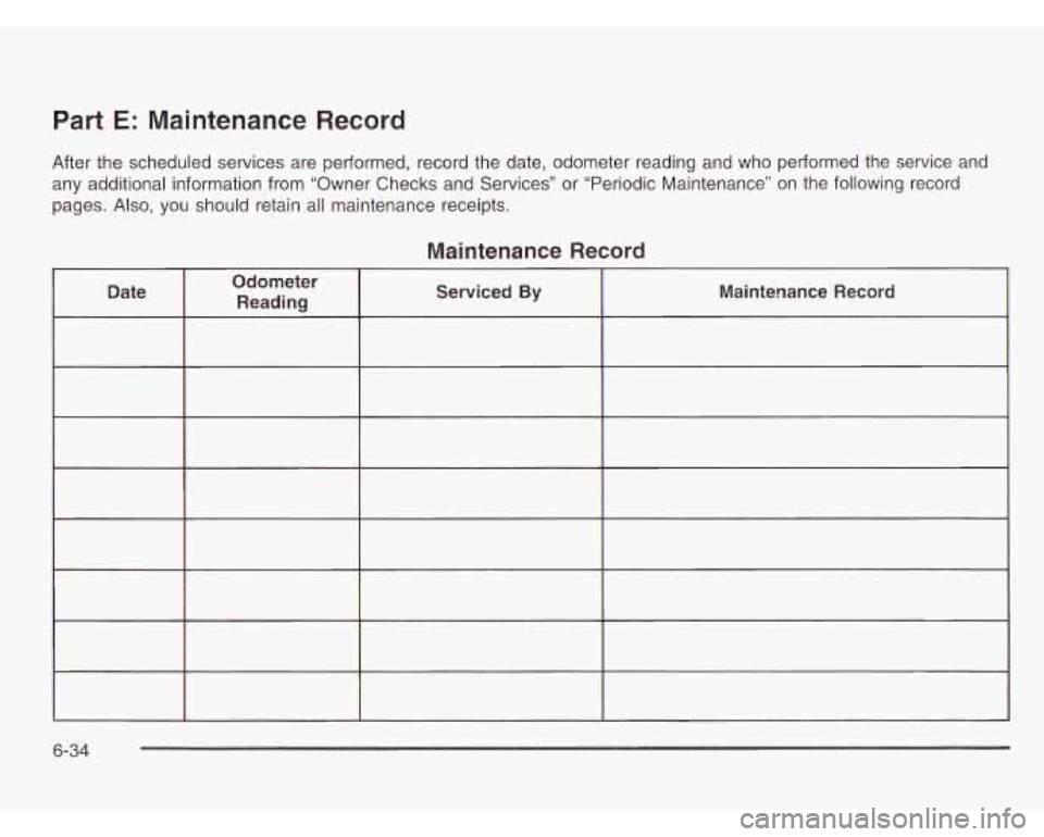 CHEVROLET ASTRO 2003  Owners Manual Part E: Maintenance  Record 
After the scheduled  services are performed, record  the date,  odometer  reading and  who  performed  the  service  and 
any  additional information from  “Owner  Check