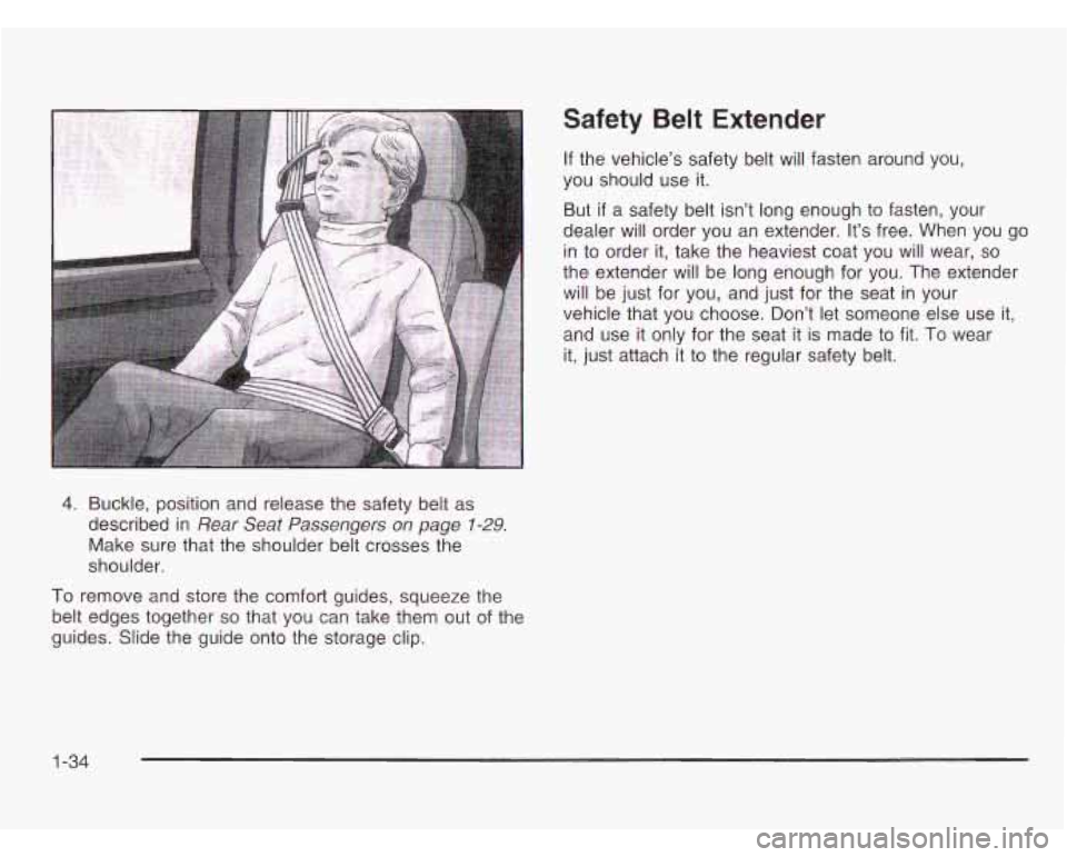 CHEVROLET ASTRO 2003  Owners Manual 4. Buckle, position and release  the safety belt  as 
described  in 
Rear Seat Passengers  on  page 1-29. 
Make sure that the shoulder belt crosses the 
shoulder. 
Safety  Belt  Extender 
If  the  veh