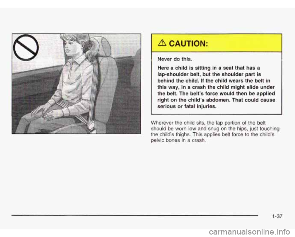 CHEVROLET ASTRO 2003  Owners Manual I 
I Never do this. 
Here  a child is sitting in a  seat  that  has  a 
lap-shoulder  belt,  but  the  shoulder 
part is 
behind  the  child.  If  the  child  wears  the  belt in 
this way, in a  cras