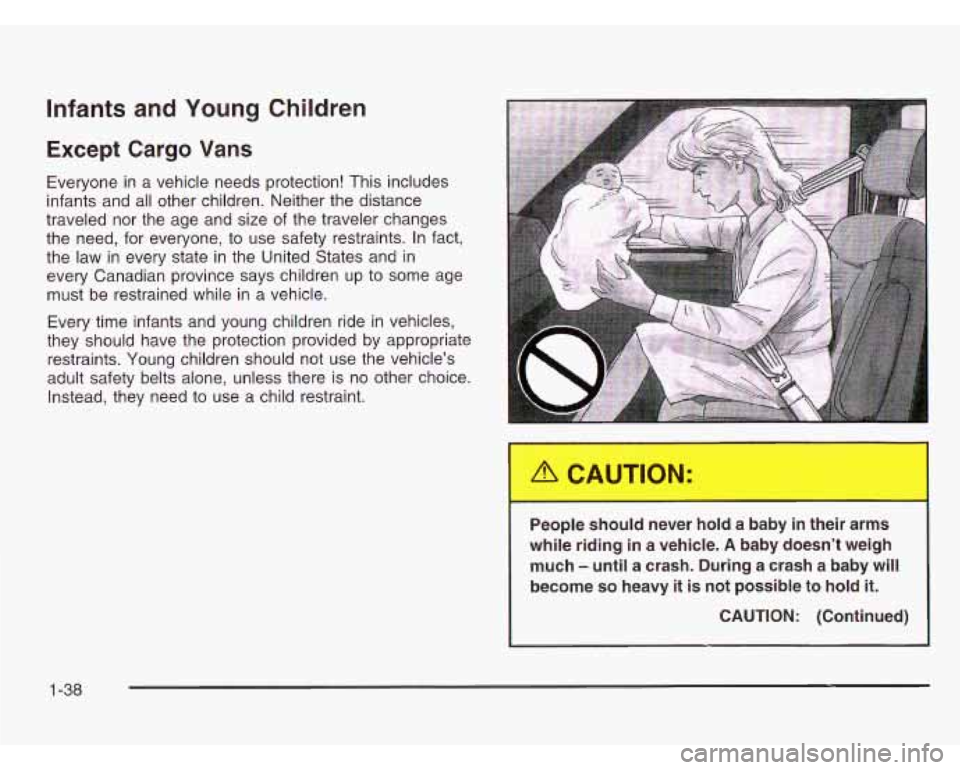 CHEVROLET ASTRO 2003  Owners Manual Infants and  Young  Children 
Except Cargo Vans 
Everyone in a vehicle needs protection! This  includes 
infants  and all  other  children.  Neither the  distance 
traveled  nor  the  age  and size  o