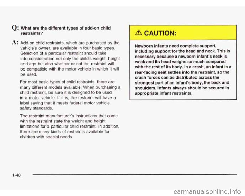 CHEVROLET ASTRO 2003 Owners Manual Q: What are the different types of add-on child
restraints?
A: Add-on child restraints, which are purchased by the
vehicle’s owner, are available in four basic types.
Selection of a CHEVROLET ASTRO 2003 Owners Manual Q: What are the different types of add-on child
restraints?
A: Add-on child restraints, which are purchased by the
vehicle’s owner, are available in four basic types.
Selection of a