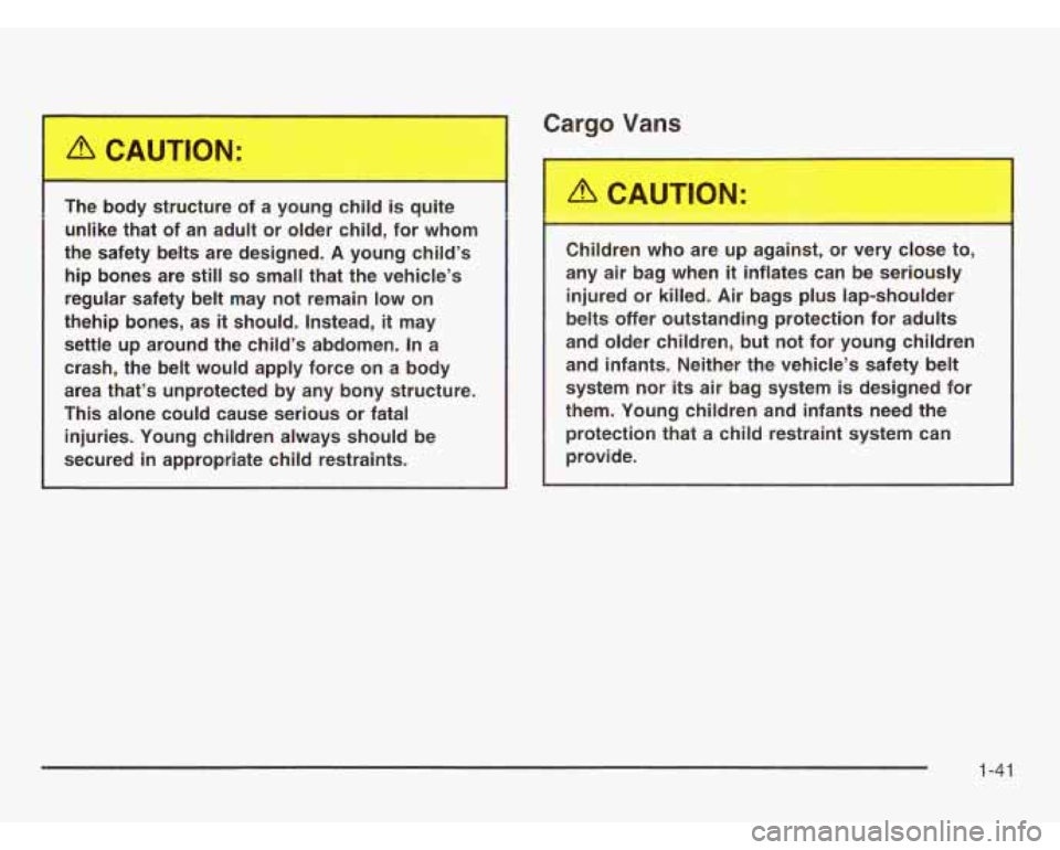 CHEVROLET ASTRO 2003  Owners Manual The .- Ddy st. -.-  re of  a  young -.1ild is quite 
unlike  that  of  an adult  or  older  child,  for  whom 
the  safety  belts  are designed.  A  young  child’s 
hip  bones  are  still 
so small 