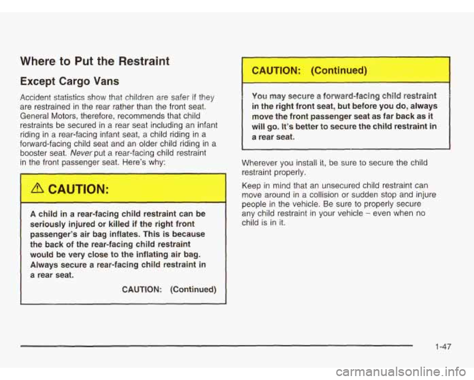 CHEVROLET ASTRO 2003 Owners Manual Where to Put the Restraint
Except Cargo Vans
Accident statistics show that children are safer if they
are restrained in the rear rather than the front seat.
General Motors, theref CHEVROLET ASTRO 2003 Owners Manual Where to Put the Restraint
Except Cargo Vans
Accident statistics show that children are safer if they
are restrained in the rear rather than the front seat.
General Motors, theref