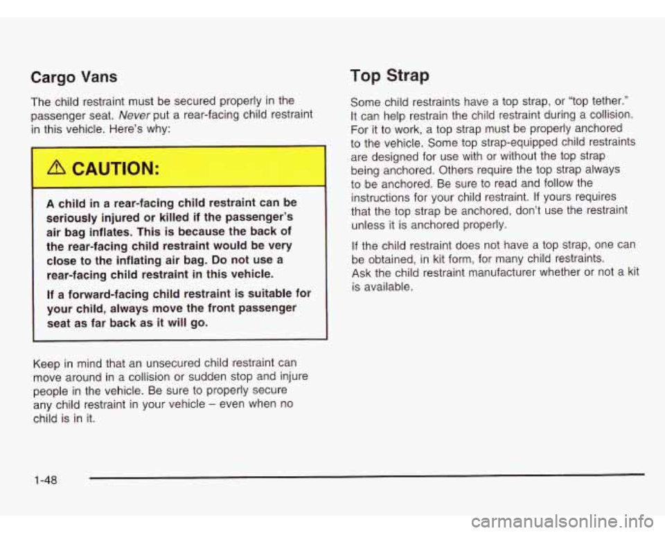 CHEVROLET ASTRO 2003 Owners Manual Cargo Vans Top Strap
The child restraint must be secured properly in the
passenger seat.
Never put a rear-facing child restraint
in this vehicle. Here’s why:
A child in a r- r-fa 1g ch CHEVROLET ASTRO 2003 Owners Manual Cargo Vans Top Strap
The child restraint must be secured properly in the
passenger seat.
Never put a rear-facing child restraint
in this vehicle. Here’s why:
A child in a r- r-fa 1g ch