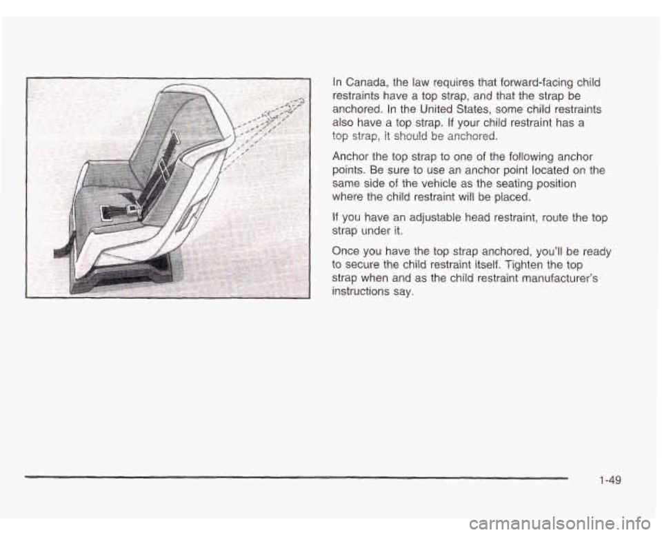 CHEVROLET ASTRO 2003  Owners Manual In Canada, the  law  requires  that  forward-facing child 
restraints have a  top  strap, and that  the strap  be 
anchored.  In the  United  States,  some  child restraints 
also  have  a  top  strap