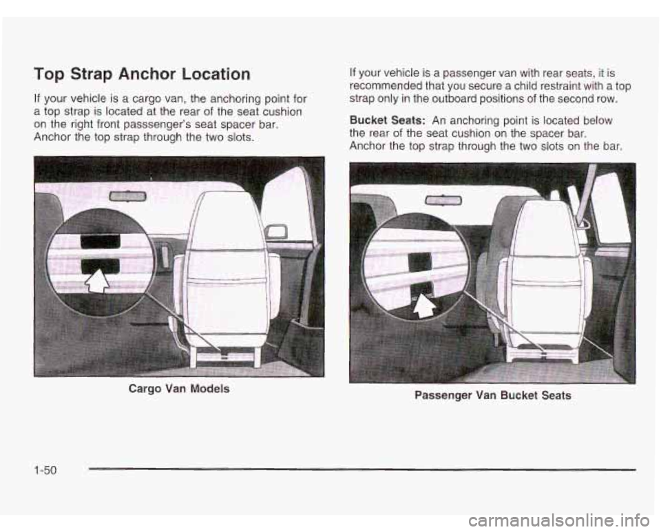 CHEVROLET ASTRO 2003  Owners Manual Top Strap Anchor  Location 
If your vehicle  is  a cargo van, the  anchoring point for 
a  top  strap  is  located at  the rear 
of the seat  cushion 
on  the  right  front passsengers  seat spacer b