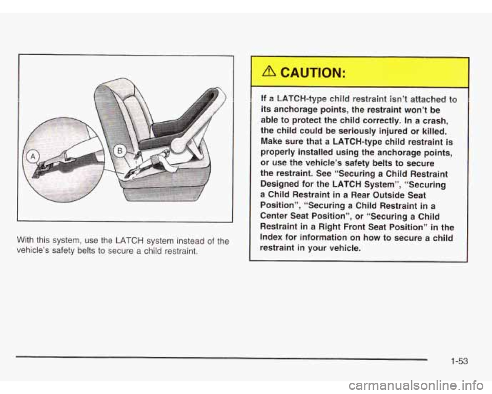 CHEVROLET ASTRO 2003  Owners Manual With this system,  use  the LATCH system  instead of the 
vehicle’s  safety belts to secure  a child restraint.  If  a  LATCH-type 
child restraint isn’t attached t~ 
its anchorage  points,  the  