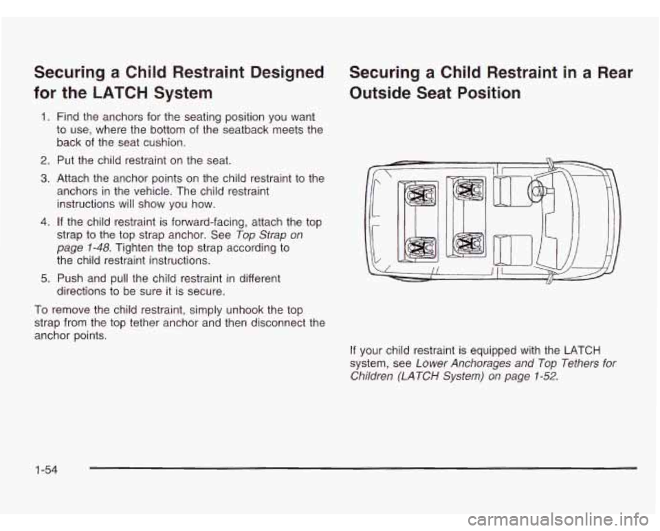 CHEVROLET ASTRO 2003  Owners Manual Securing a  Child Restraint  Designed  Securing a Child  Restraint  in a  Rear 
for  the 
LATCH System 
Outside Seat  Position 
1. Find the anchors  for  the seating position you  want 
to  use,  wher
