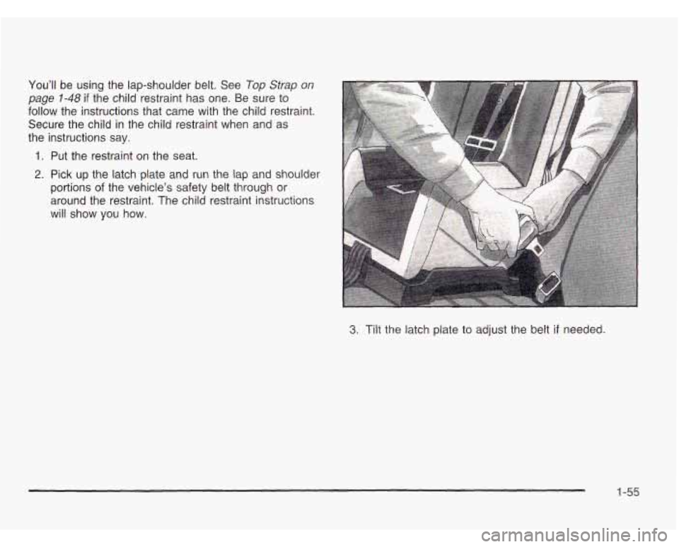 CHEVROLET ASTRO 2003  Owners Manual You’ll be  using  the lap-shoulder belt.  See Top Strap on 
page 1-48 if the  child restraint has  one.  Be sure to 
follow the instructions  that came  with  the  child restraint. 
Secure  the  chi