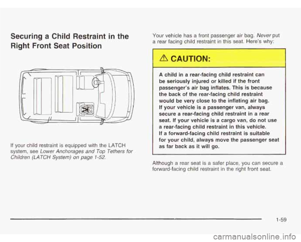 CHEVROLET ASTRO 2003  Owners Manual Securing a Child  Restraint in the 
Right 
Front Seat  Position 
Your  vehicle has  a  front  passenger  air  bag. Never put 
a  rear facing child  restr; 
’ t in this seat.  Here’s  why: 
. 
If  