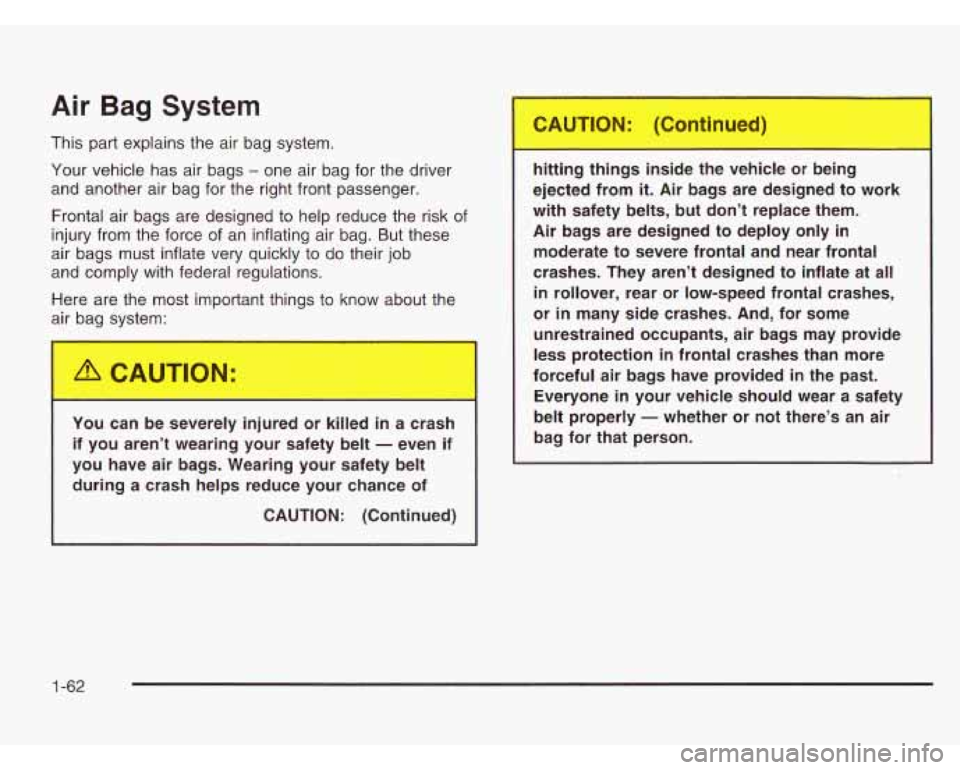 CHEVROLET ASTRO 2003 Owners Manual Air Bag System
This part explains the air bag system.
Your vehicle has air bags - one air bag for the driver
and another air bag for the right front passenger.
Frontal air bags ar CHEVROLET ASTRO 2003 Owners Manual Air Bag System
This part explains the air bag system.
Your vehicle has air bags - one air bag for the driver
and another air bag for the right front passenger.
Frontal air bags ar