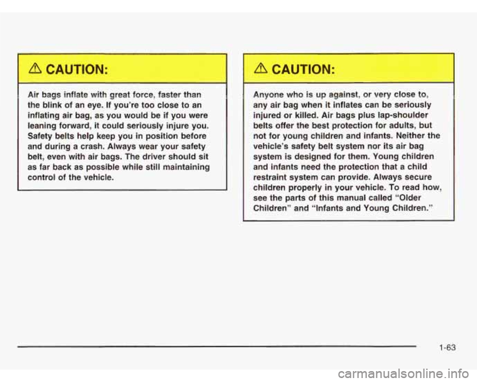 CHEVROLET ASTRO 2003  Owners Manual All bags ,,,,late  with ,;eat  force,  faster  rllan 
the  blink  of 
an eye. If you’re  too close  to an 
inflating  air  bag,  as  you would  be if you  were 
leaning  forward, 
it could seriously