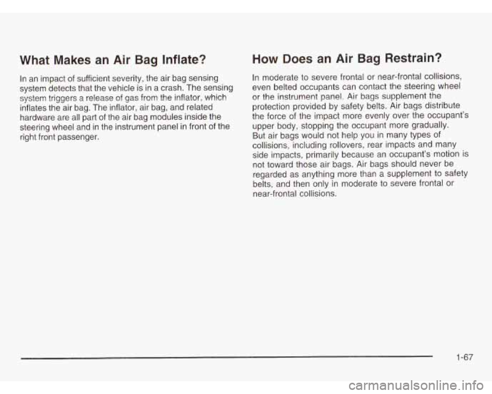 CHEVROLET ASTRO 2003 Owners Manual What Makes an Air Bag Inflate?
In an impact of sufficient severity, the air bag sensing
system detects that the vehicle
is in a crash. The sensing
system triggers a release of CHEVROLET ASTRO 2003 Owners Manual What Makes an Air Bag Inflate?
In an impact of sufficient severity, the air bag sensing
system detects that the vehicle
is in a crash. The sensing
system triggers a release of