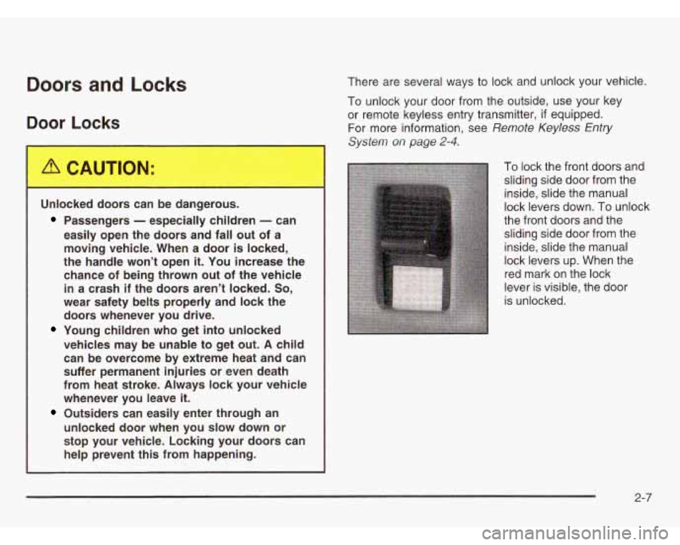 CHEVROLET ASTRO 2003 Owners Manual Doors and Locks
Door lock--
Unlocked doors can be dangerous.
Passengers - especially children - can
easily open
the doors and fall out of a
moving vehicle. When a door
is locked CHEVROLET ASTRO 2003 Owners Manual Doors and Locks
Door lock--
Unlocked doors can be dangerous.
Passengers - especially children - can
easily open
the doors and fall out of a
moving vehicle. When a door
is locked