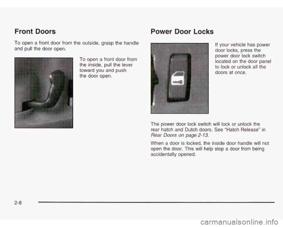 CHEVROLET ASTRO 2003  Owners Manual Front Doors 
To open a front door from the  outside, grasp the  handle 
and  pull the door  open. 
To open  a front  door from 
the  inside, pull the lever 
toward you and push 
the  door  open. 
Powe