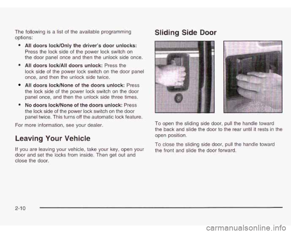CHEVROLET ASTRO 2003 Owners Manual The following is a list of the available programming
oDtions: Sliding Side Door
0 All doors lock/Only the driver’s door unlocks:
Press the lock side of the power lock switch on
the doo CHEVROLET ASTRO 2003 Owners Manual The following is a list of the available programming
oDtions: Sliding Side Door
0 All doors lock/Only the driver’s door unlocks:
Press the lock side of the power lock switch on
the doo