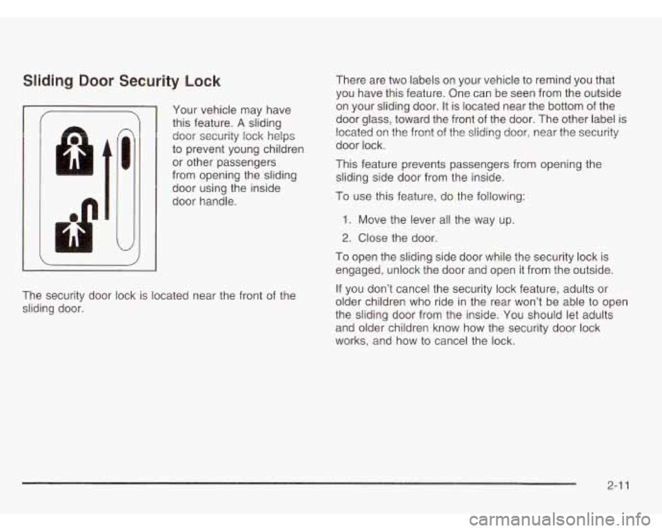 CHEVROLET ASTRO 2003 Owners Manual Sliding Door Security Lock
I
n
I
d
Your vehicle may have
this feature.
A sliding
door security lock helps
to prevent young children
or other passengers
from opening the sliding
CHEVROLET ASTRO 2003 Owners Manual Sliding Door Security Lock
I
n
I
d
Your vehicle may have
this feature.
A sliding
door security lock helps
to prevent young children
or other passengers
from opening the sliding