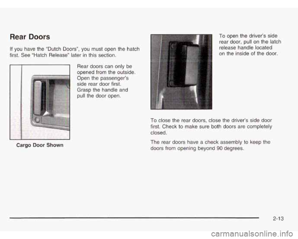CHEVROLET ASTRO 2003  Owners Manual Rear Doors 
If you  have  the  “Dutch  Doors”, you must open the  hatch 
first.  See  “Hatch  Release’’  later in this section.  To 
open  the driver’s  side 
rear  door,  pull on the  lat