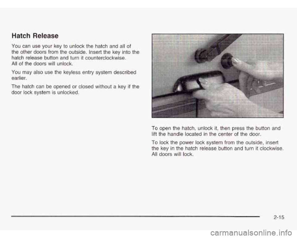 CHEVROLET ASTRO 2003  Owners Manual Hatch  Release 
You  can  use  your  key to  unlock the hatch  and all of 
the  other  doors from  the outside.  Insert the  key into the 
hatch  release  button and turn  it counterclockwise. 
All of