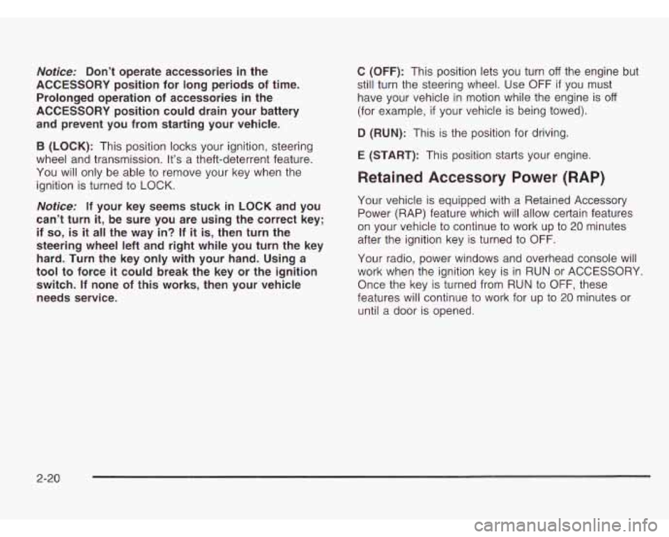 CHEVROLET ASTRO 2003 Owners Manual Notice: Don’t operate accessories in the
ACCESSORY position for long periods of time.
Prolonged operation of accessories in the
ACCESSORY position could drain your battery
and CHEVROLET ASTRO 2003 Owners Manual Notice: Don’t operate accessories in the
ACCESSORY position for long periods of time.
Prolonged operation of accessories in the
ACCESSORY position could drain your battery
and