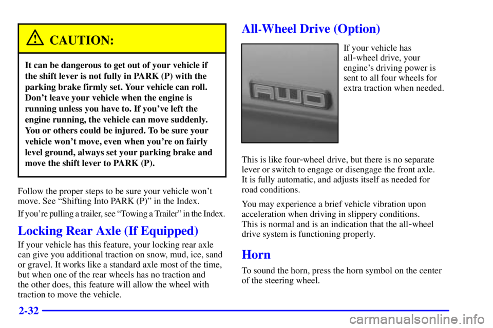 CHEVROLET ASTRO 2002  Owners Manual 2-32
CAUTION:
It can be dangerous to get out of your vehicle if
the shift lever is not fully in PARK (P) with the
parking brake firmly set. Your vehicle can roll.
Dont leave your vehicle when the eng