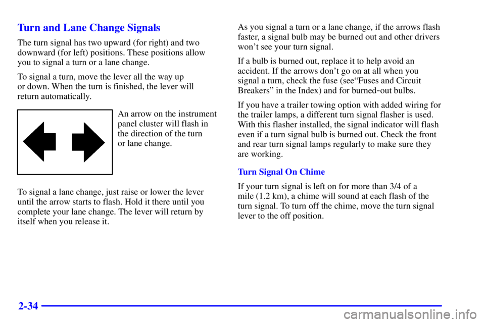 CHEVROLET ASTRO 2002  Owners Manual 2-34 Turn and Lane Change Signals
The turn signal has two upward (for right) and two
downward (for left) positions. These positions allow 
you to signal a turn or a lane change.
To signal a turn, move