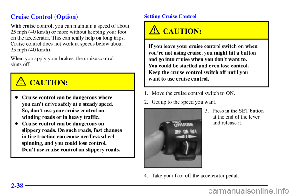 CHEVROLET ASTRO 2002  Owners Manual 2-38 Cruise Control (Option)
With cruise control, you can maintain a speed of about
25 mph (40 km/h) or more without keeping your foot 
on the accelerator. This can really help on long trips.
Cruise c