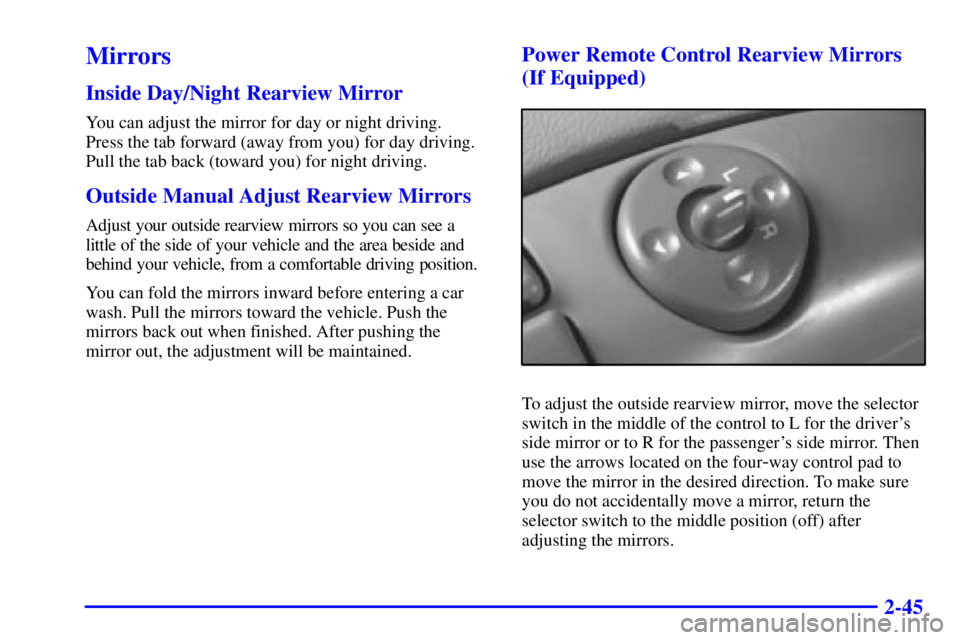 CHEVROLET ASTRO 2002  Owners Manual 2-45
Mirrors
Inside Day/Night Rearview Mirror
You can adjust the mirror for day or night driving. 
Press the tab forward (away from you) for day driving.
Pull the tab back (toward you) for night drivi