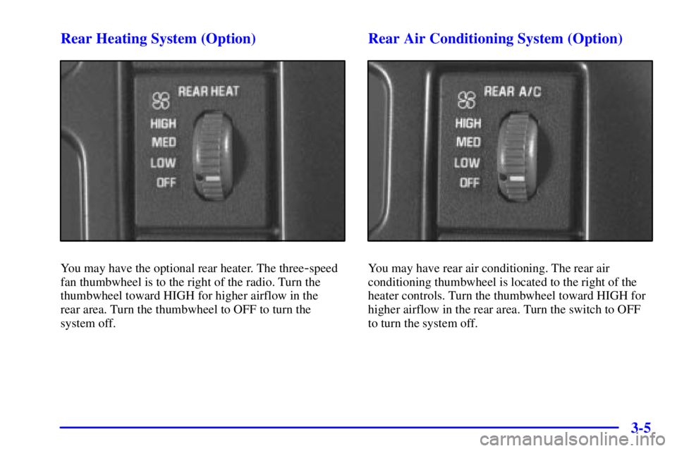 CHEVROLET ASTRO 2002  Owners Manual 3-5 Rear Heating System (Option)
You may have the optional rear heater. The three-speed
fan thumbwheel is to the right of the radio. Turn the
thumbwheel toward HIGH for higher airflow in the 
rear are