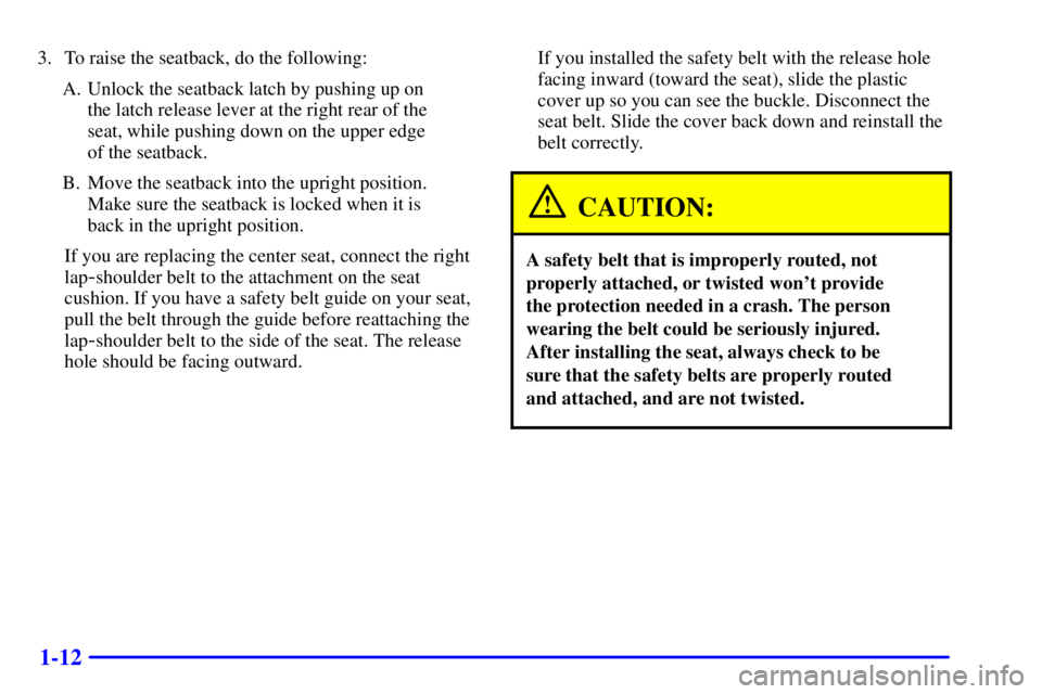 CHEVROLET ASTRO 2002  Owners Manual 1-12
3. To raise the seatback, do the following:
A. Unlock the seatback latch by pushing up on 
the latch release lever at the right rear of the 
seat, while pushing down on the upper edge 
of the sea