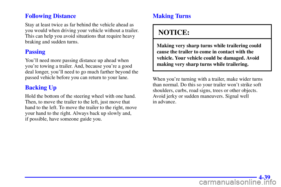 CHEVROLET ASTRO 2002  Owners Manual 4-39 Following Distance
Stay at least twice as far behind the vehicle ahead as 
you would when driving your vehicle without a trailer.
This can help you avoid situations that require heavy
braking and