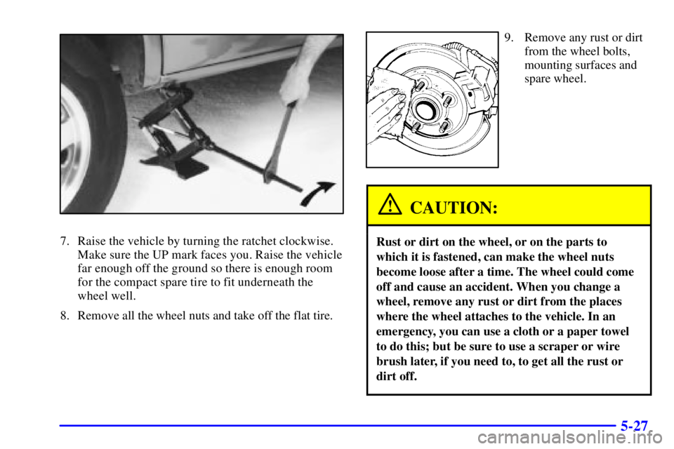 CHEVROLET ASTRO 2002  Owners Manual 5-27
7. Raise the vehicle by turning the ratchet clockwise.
Make sure the UP mark faces you. Raise the vehicle
far enough off the ground so there is enough room
for the compact spare tire to fit under
