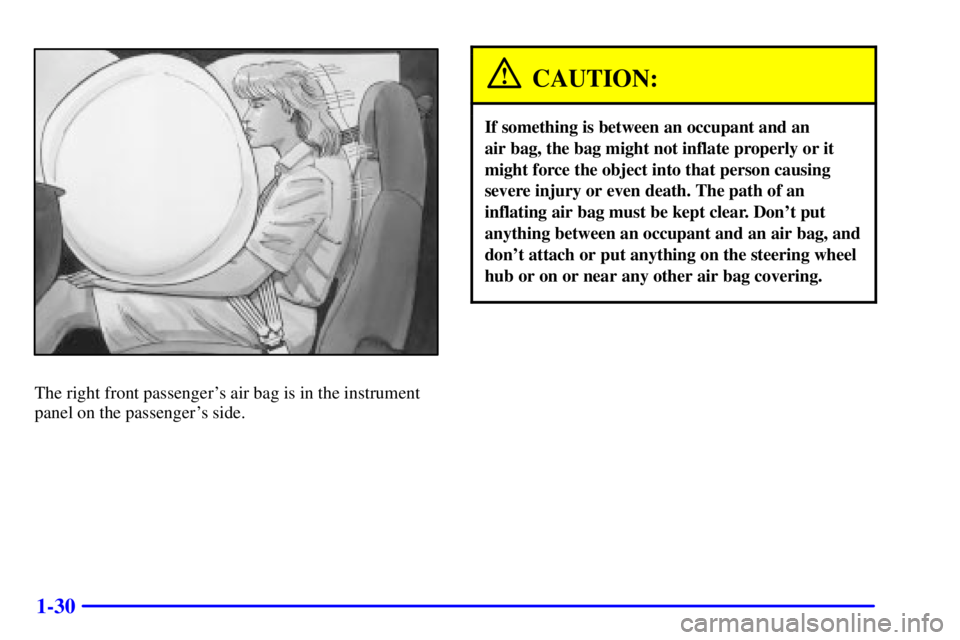 CHEVROLET ASTRO 2002  Owners Manual 1-30
The right front passengers air bag is in the instrument
panel on the passengers side.
CAUTION:
If something is between an occupant and an 
air bag, the bag might not inflate properly or it
migh
