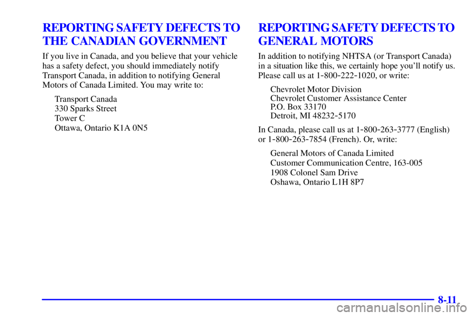 CHEVROLET ASTRO 2002  Owners Manual 8-11
REPORTING SAFETY DEFECTS TO 
THE CANADIAN GOVERNMENT
If you live in Canada, and you believe that your vehicle
has a safety defect, you should immediately notify
Transport Canada, in addition to n