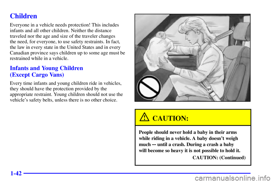 CHEVROLET ASTRO 2002  Owners Manual 1-42
Children
Everyone in a vehicle needs protection! This includes
infants and all other children. Neither the distance
traveled nor the age and size of the traveler changes 
the need, for everyone, 