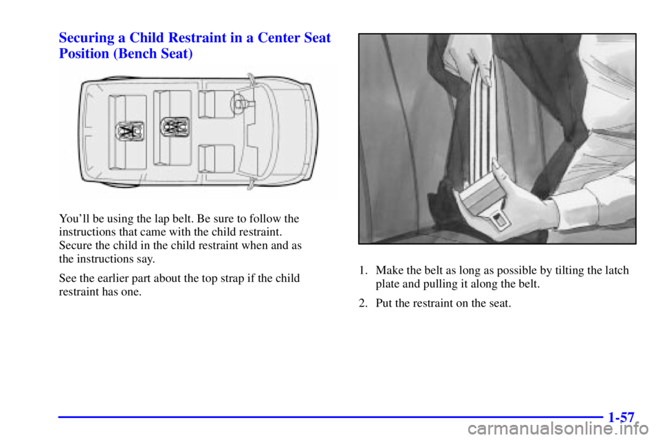 CHEVROLET ASTRO 2002  Owners Manual 1-57 Securing a Child Restraint in a Center Seat
Position (Bench Seat)
Youll be using the lap belt. Be sure to follow the
instructions that came with the child restraint. 
Secure the child in the chi
