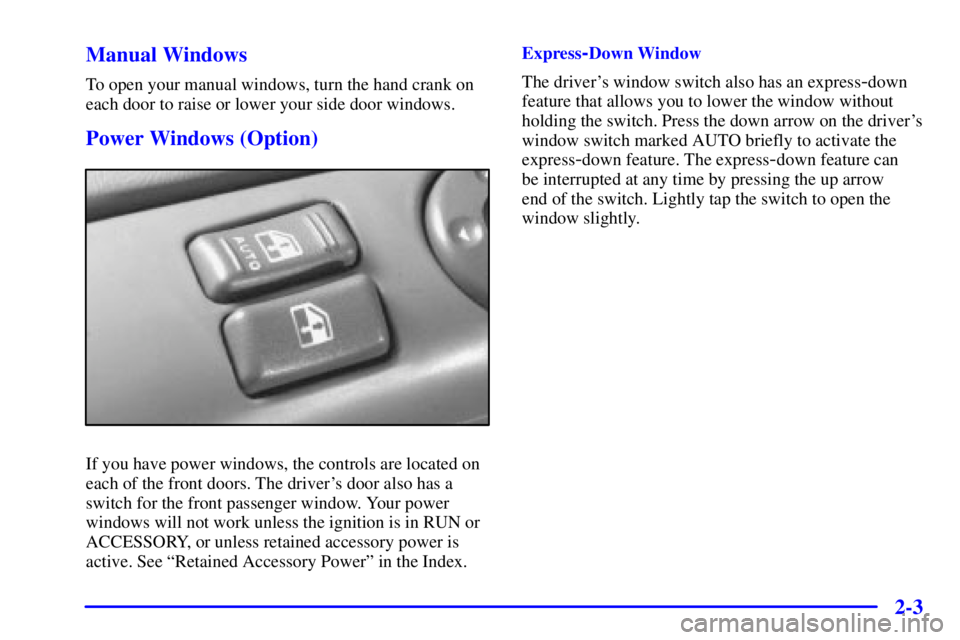 CHEVROLET ASTRO 2002  Owners Manual 2-3 Manual Windows
To open your manual windows, turn the hand crank on
each door to raise or lower your side door windows.
Power Windows (Option)
If you have power windows, the controls are located on