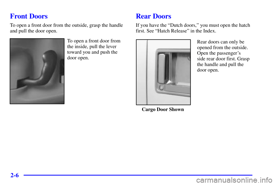 CHEVROLET ASTRO 2002  Owners Manual 2-6
Front Doors
To open a front door from the outside, grasp the handle
and pull the door open.
To open a front door from
the inside, pull the lever
toward you and push the
door open.
Rear Doors
If yo