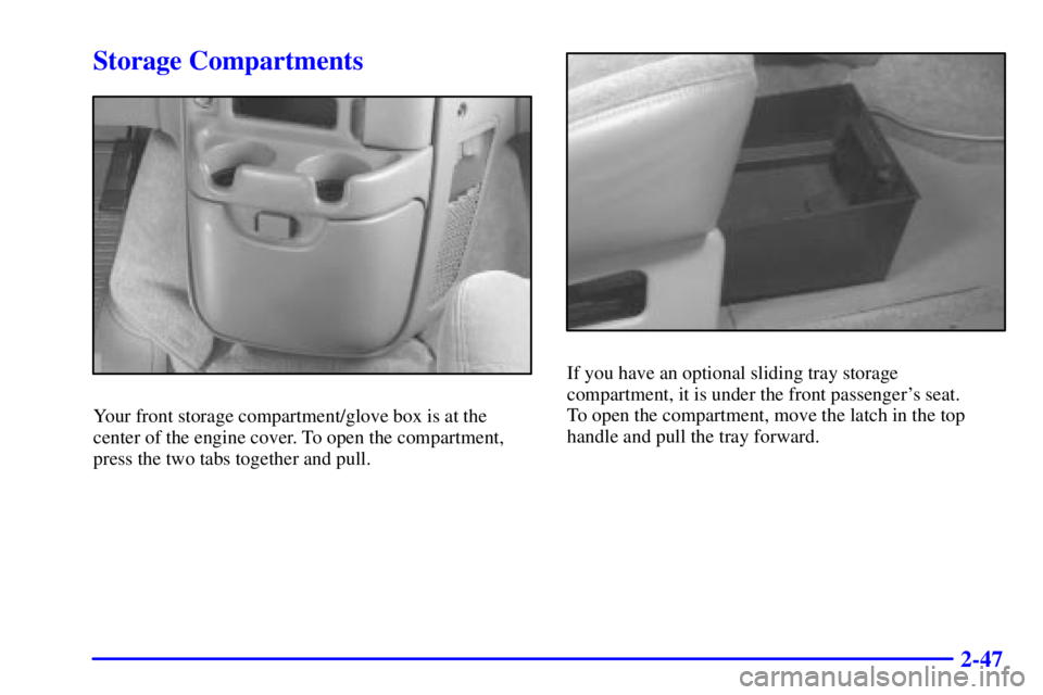 CHEVROLET ASTRO 2001  Owners Manual 2-47
Storage Compartments
Your front storage compartment/glove box is at the
center of the engine cover. To open the compartment,
press the two tabs together and pull.
If you have an optional sliding 