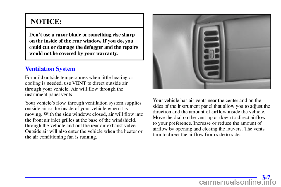 CHEVROLET ASTRO 2001  Owners Manual 3-7
NOTICE:
Dont use a razor blade or something else sharp
on the inside of the rear window. If you do, you
could cut or damage the defogger and the repairs
would not be covered by your warranty.
Ven