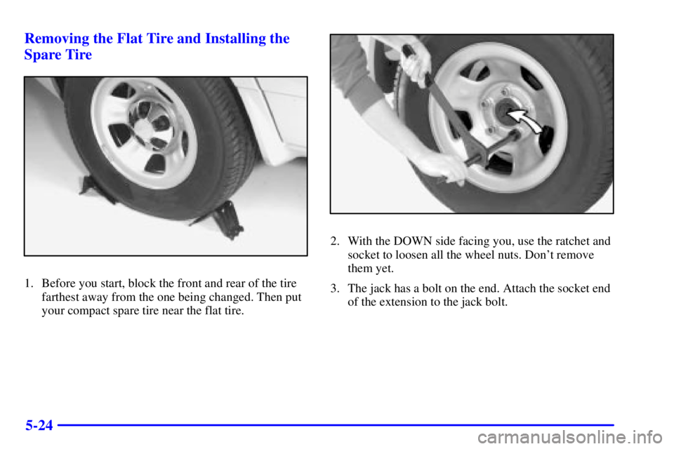 CHEVROLET ASTRO 2001  Owners Manual 5-24 Removing the Flat Tire and Installing the
Spare Tire
1. Before you start, block the front and rear of the tire
farthest away from the one being changed. Then put
your compact spare tire near the 