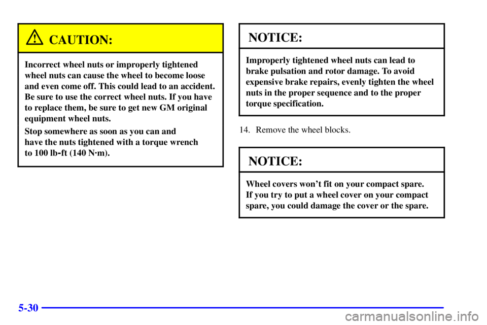 CHEVROLET ASTRO 2001  Owners Manual 5-30
CAUTION:
Incorrect wheel nuts or improperly tightened
wheel nuts can cause the wheel to become loose
and even come off. This could lead to an accident.
Be sure to use the correct wheel nuts. If y