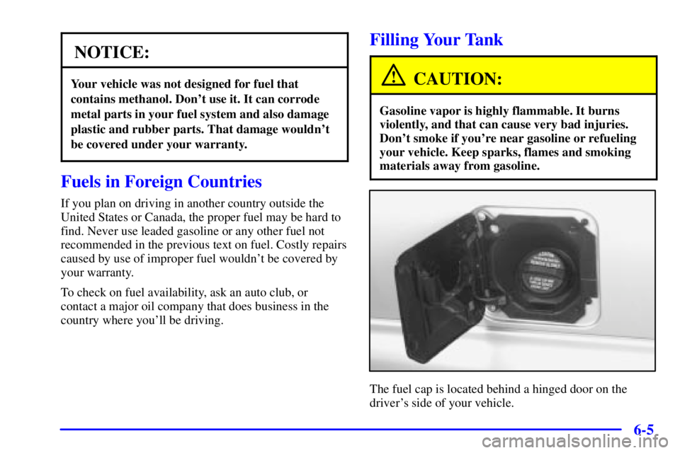 CHEVROLET ASTRO 2001 Owners Manual 6-5
NOTICE:
Your vehicle was not designed for fuel that
contains methanol. Dont use it. It can corrode
metal parts in your fuel system and also damage
plastic and rubber parts. That damage wouldnt
b CHEVROLET ASTRO 2001 Owners Manual 6-5
NOTICE:
Your vehicle was not designed for fuel that
contains methanol. Dont use it. It can corrode
metal parts in your fuel system and also damage
plastic and rubber parts. That damage wouldnt
b