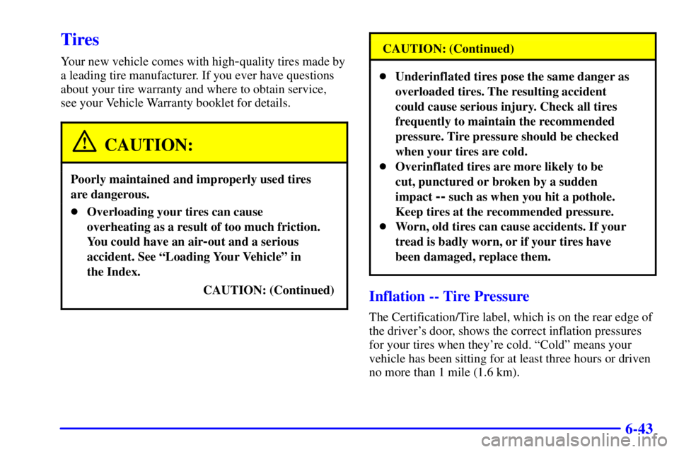 CHEVROLET ASTRO 2001  Owners Manual 6-43
Tires
Your new vehicle comes with high-quality tires made by
a leading tire manufacturer. If you ever have questions
about your tire warranty and where to obtain service, 
see your Vehicle Warran
