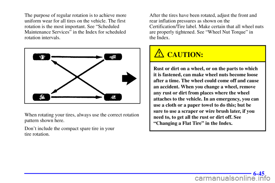 CHEVROLET ASTRO 2001 Owners Manual 6-45
The purpose of regular rotation is to achieve more
uniform wear for all tires on the vehicle. The first
rotation is the most important. See ªScheduled
Maintenance Servicesº in the Index for sch CHEVROLET ASTRO 2001 Owners Manual 6-45
The purpose of regular rotation is to achieve more
uniform wear for all tires on the vehicle. The first
rotation is the most important. See ªScheduled
Maintenance Servicesº in the Index for sch