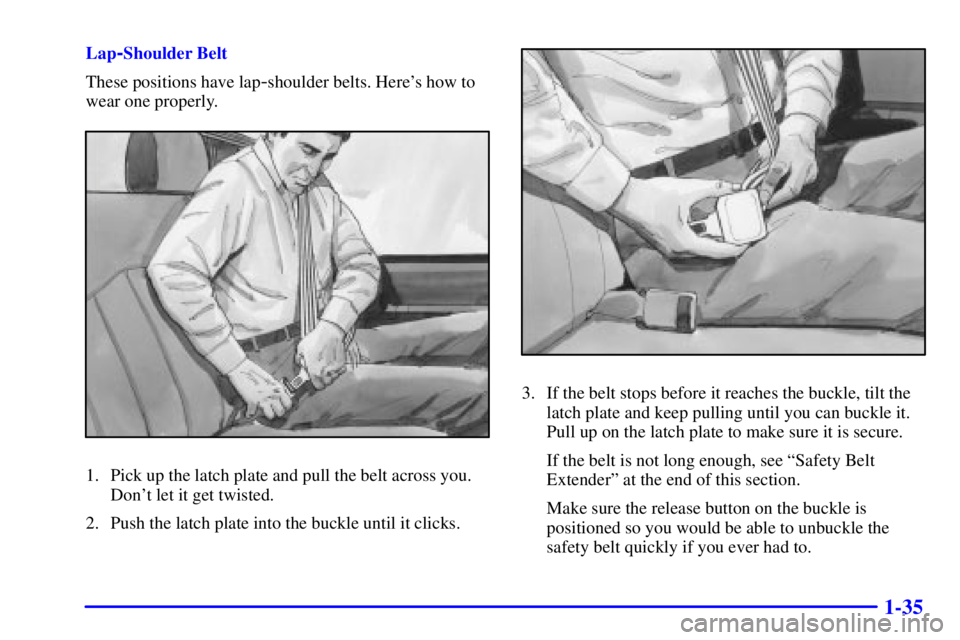 CHEVROLET ASTRO 2001  Owners Manual 1-35
Lap-Shoulder Belt
These positions have lap
-shoulder belts. Heres how to
wear one properly.
1. Pick up the latch plate and pull the belt across you.
Dont let it get twisted.
2. Push the latch p